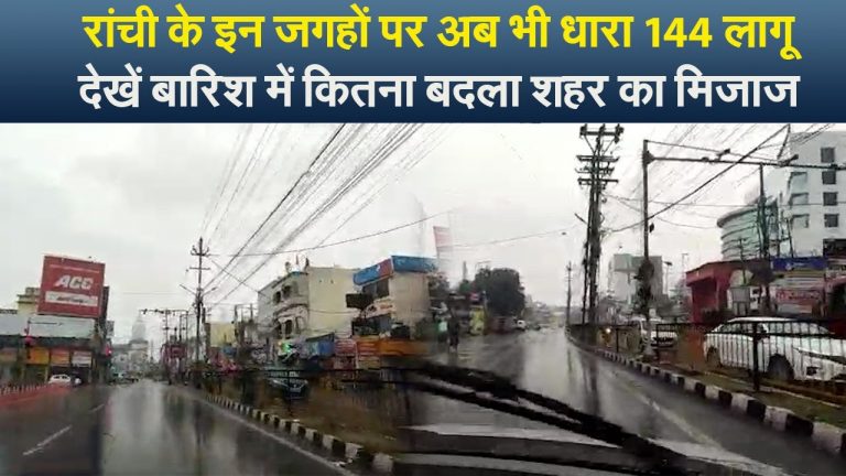 रांची के इन जगहों पर अब भी धारा 144 लागू, देखें बारिश में कितना बदला शहर का मिजाज