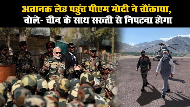 अचानक लेह पहुंच पीएम मोदी ने चौंकाया, बोले- चीन के साथ सख्ती से निपटना होगा
