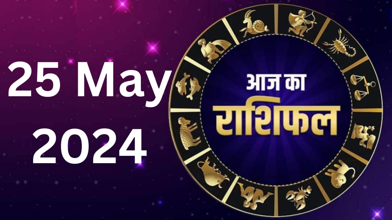 आज का राशिफल 25 मई 2024