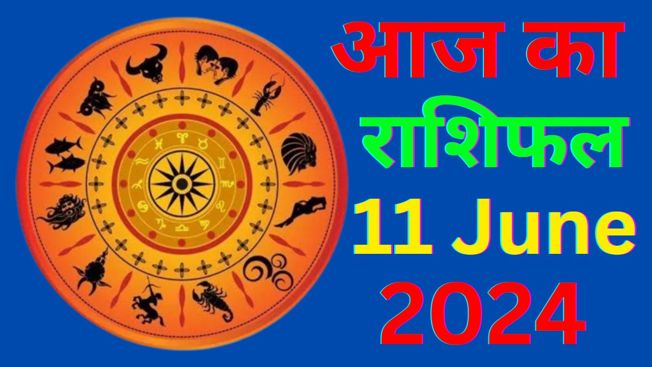 आज का राशिफल 11 जून 2024