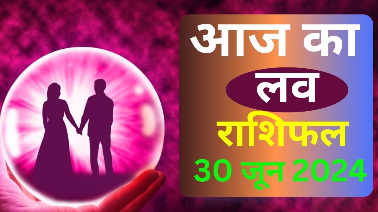 आज का लव राशिफल 30 जून 2024
