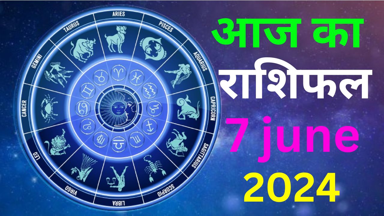 आज का राशिफल 7 जून 2024