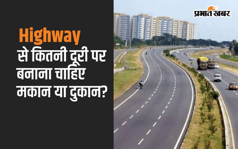 हाइवे से कितनी दूरी पर बनाना चाहिए मकान या दुकान? जानें क्या हैं सरकारी निर्देश