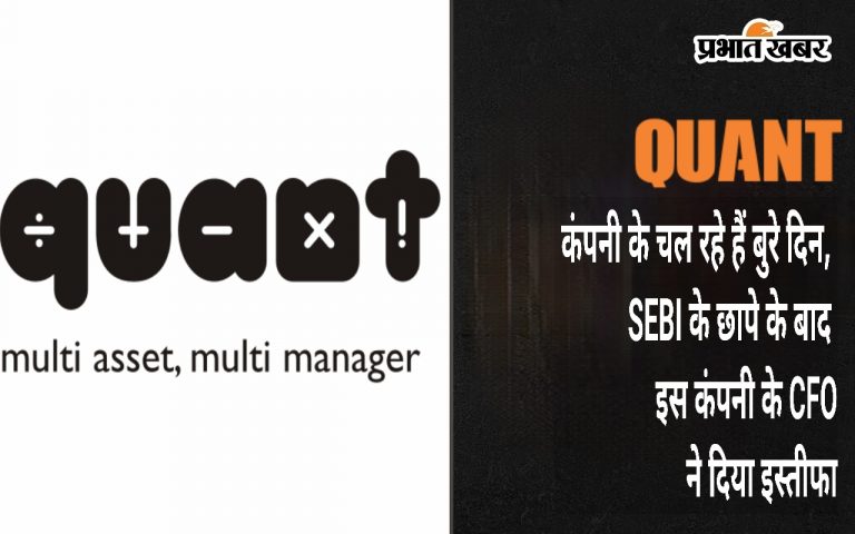 Quant : कंपनी के चल रहे हैं बुरे दिन, SEBI के छापे के बाद इस कंपनी के CFO ने दिया इस्तीफा