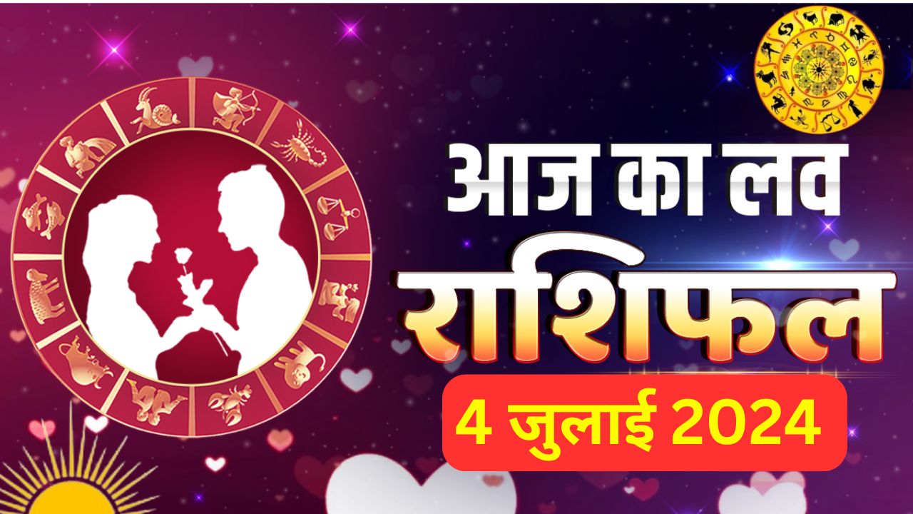 आज का लव राशिफल 4 जुलाई 2024