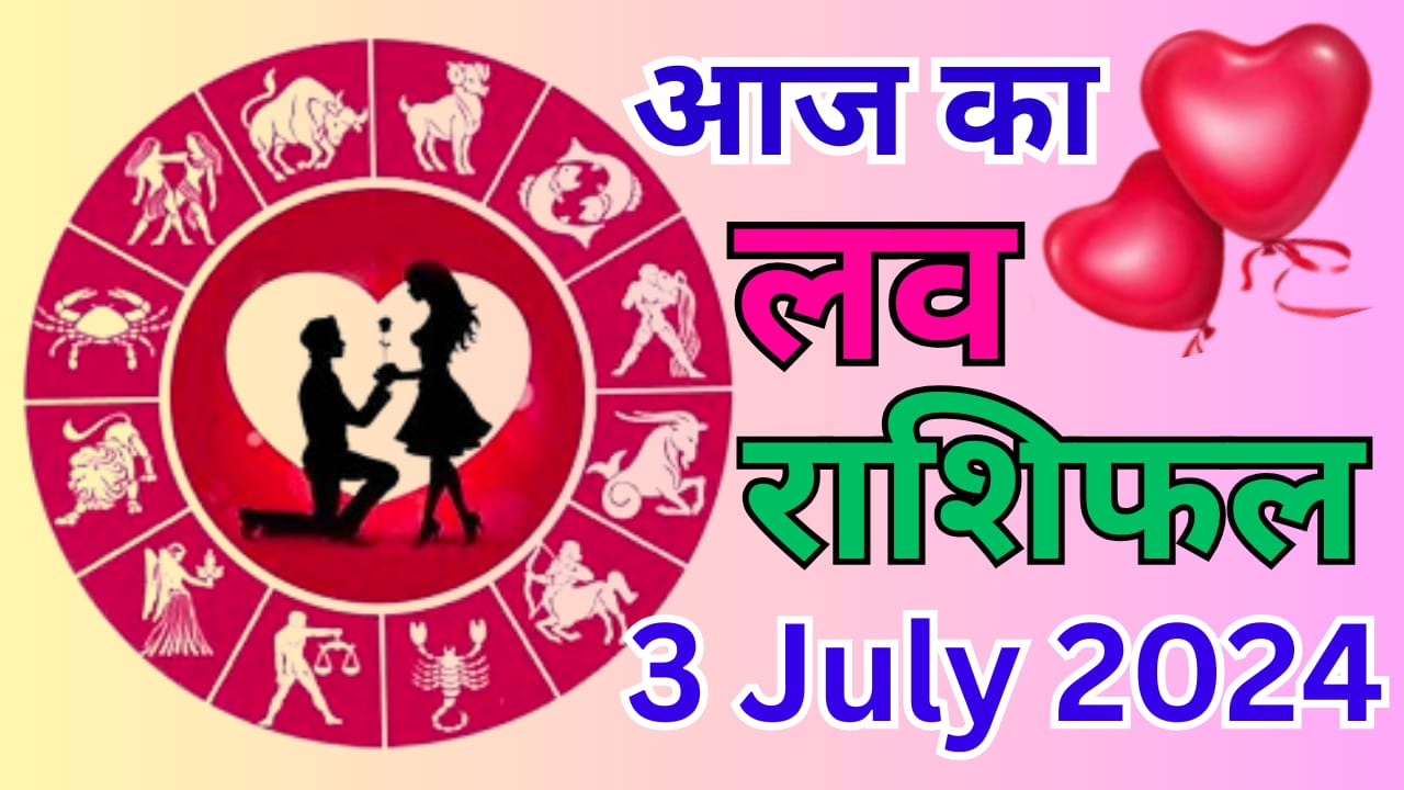 आज का लव राशिफल 3 जुलाई 2024