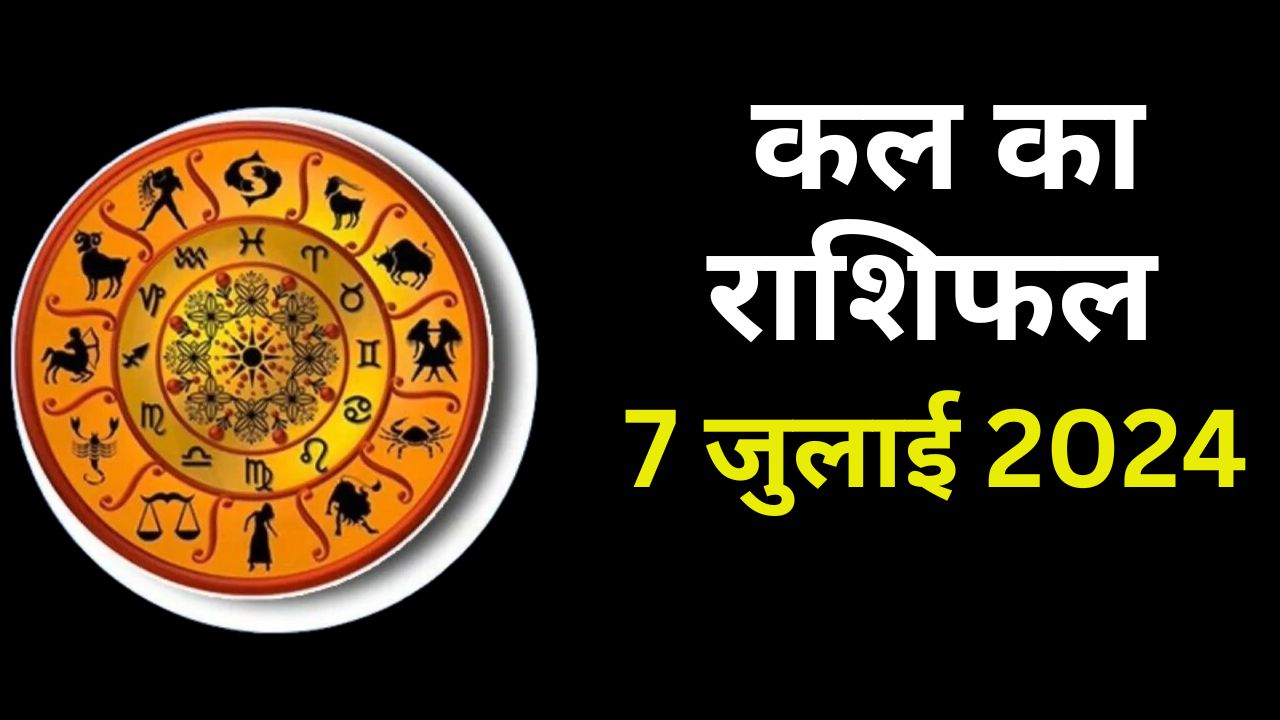 कल का राशिफल 7 जुलाई 2024