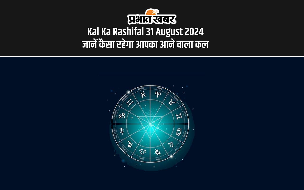 Kal Ka Rashifal 31 August 2024: जानें कैसा रहेगा आपका आने वाला कल
