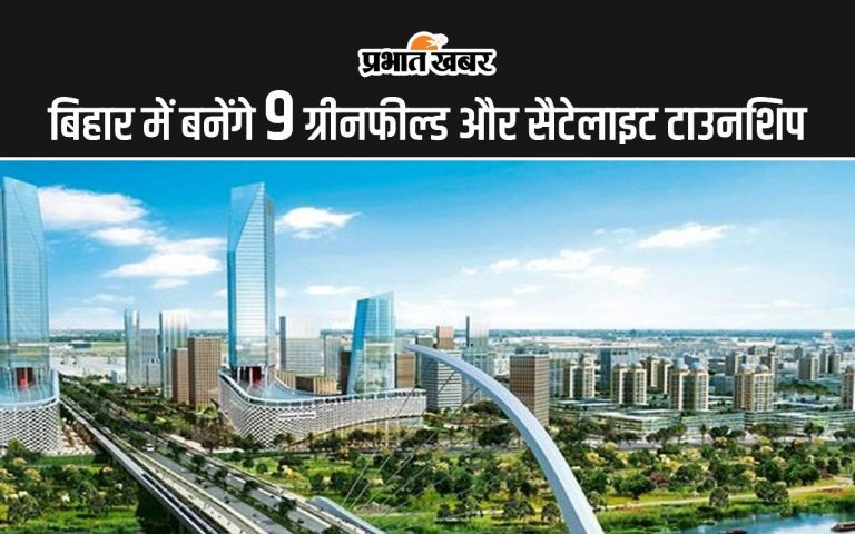 बिहार के 9 शहरों में बनेंगे सैटेलाइट टाउनशिप, सरकार ने तैयार की रूपरेखा, अब भू-अर्जन के लिए भेजा जायेगा प्रस्ताव