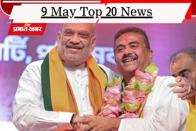 9 मई की टॉप 20 खबरें: सुभेंदु अधिकारी होंगे बंगाल के नए मुख्यमंत्री, विजय की शपथ पर लगा ग्रहण!