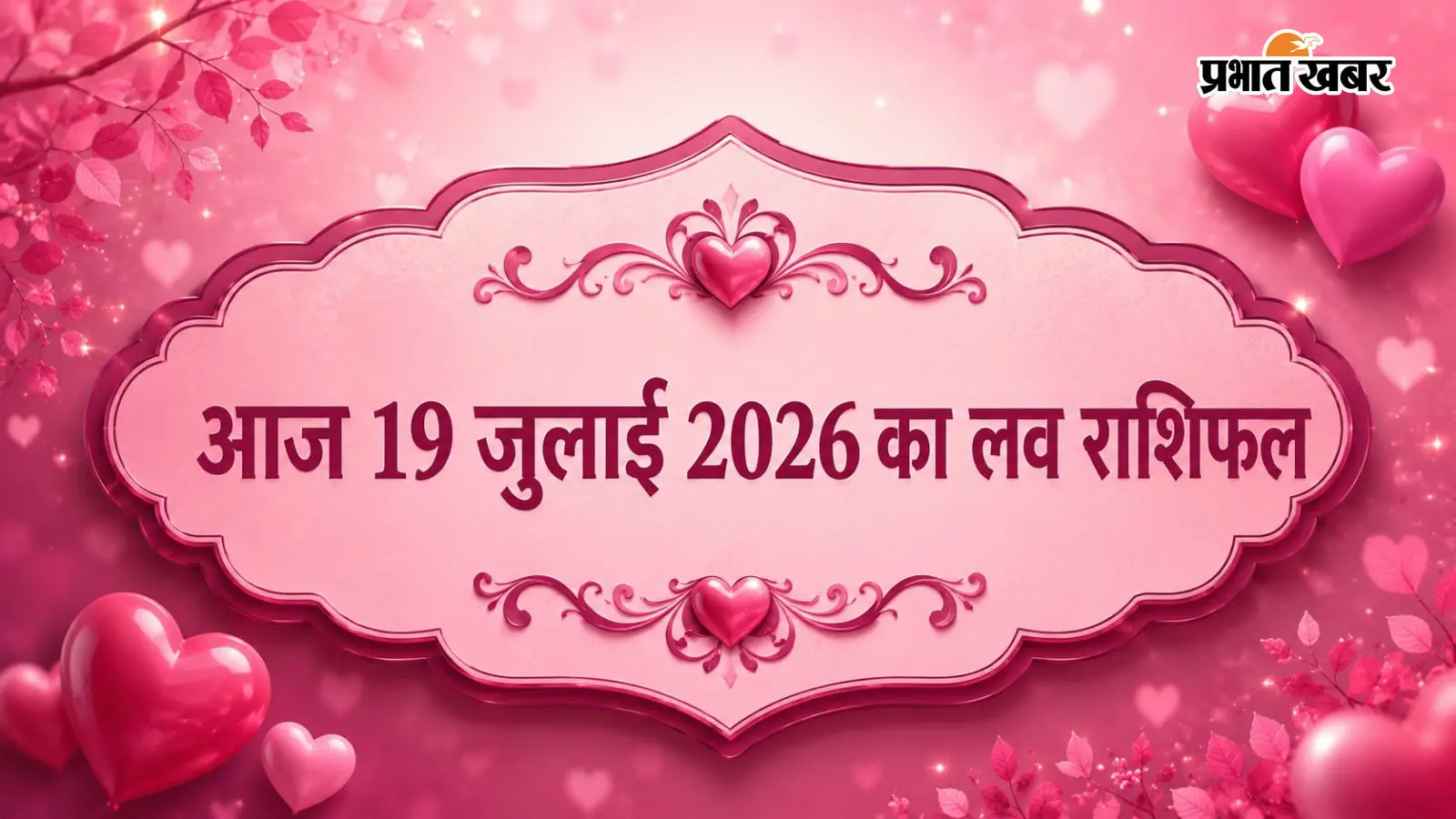 आज 19 जुलाई 2026 का लव राशिफल आज 19 जुलाई 2026 का लव राशिफल