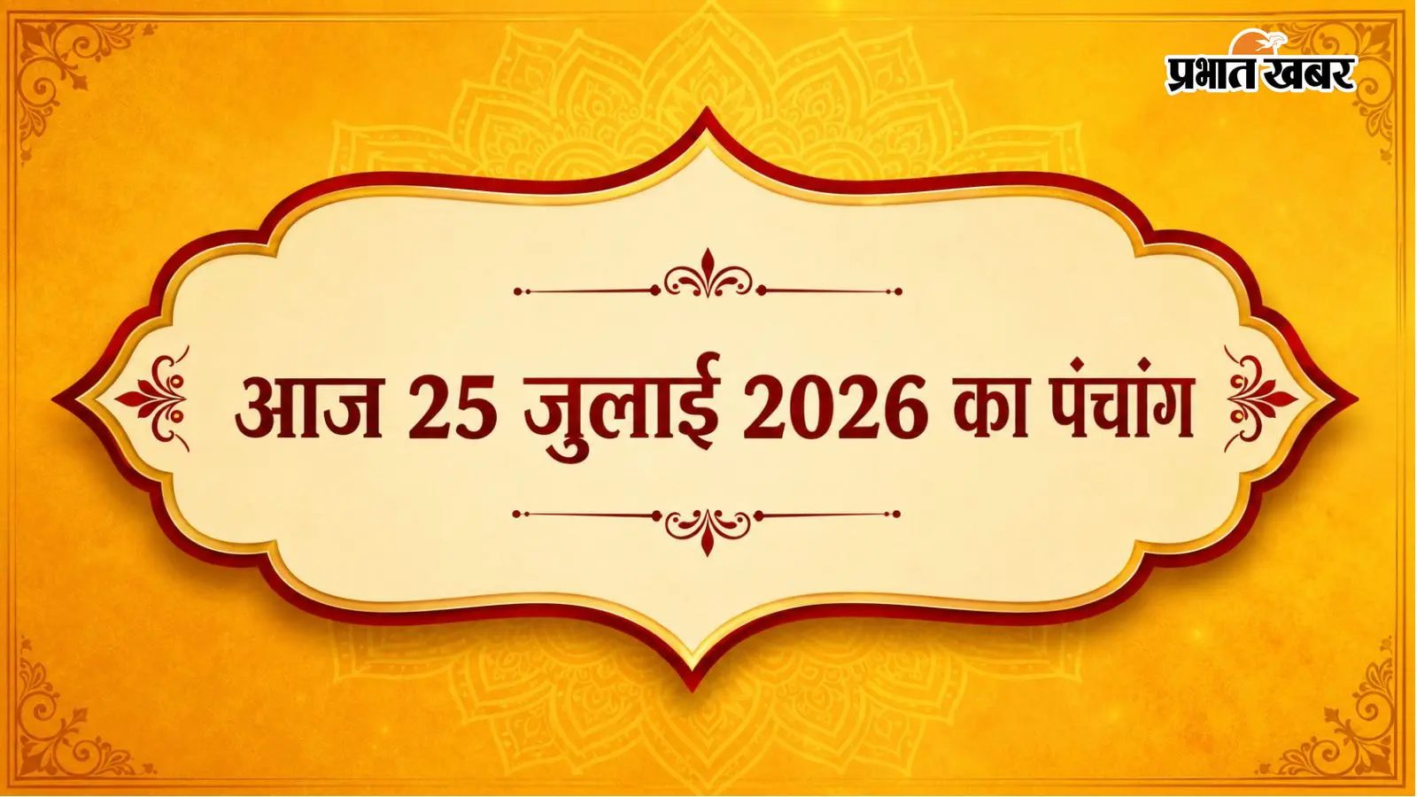 आज शनिवार 25 जुलाई 2026 का पंचांग आज शनिवार 25 जुलाई 2026 का पंचांग