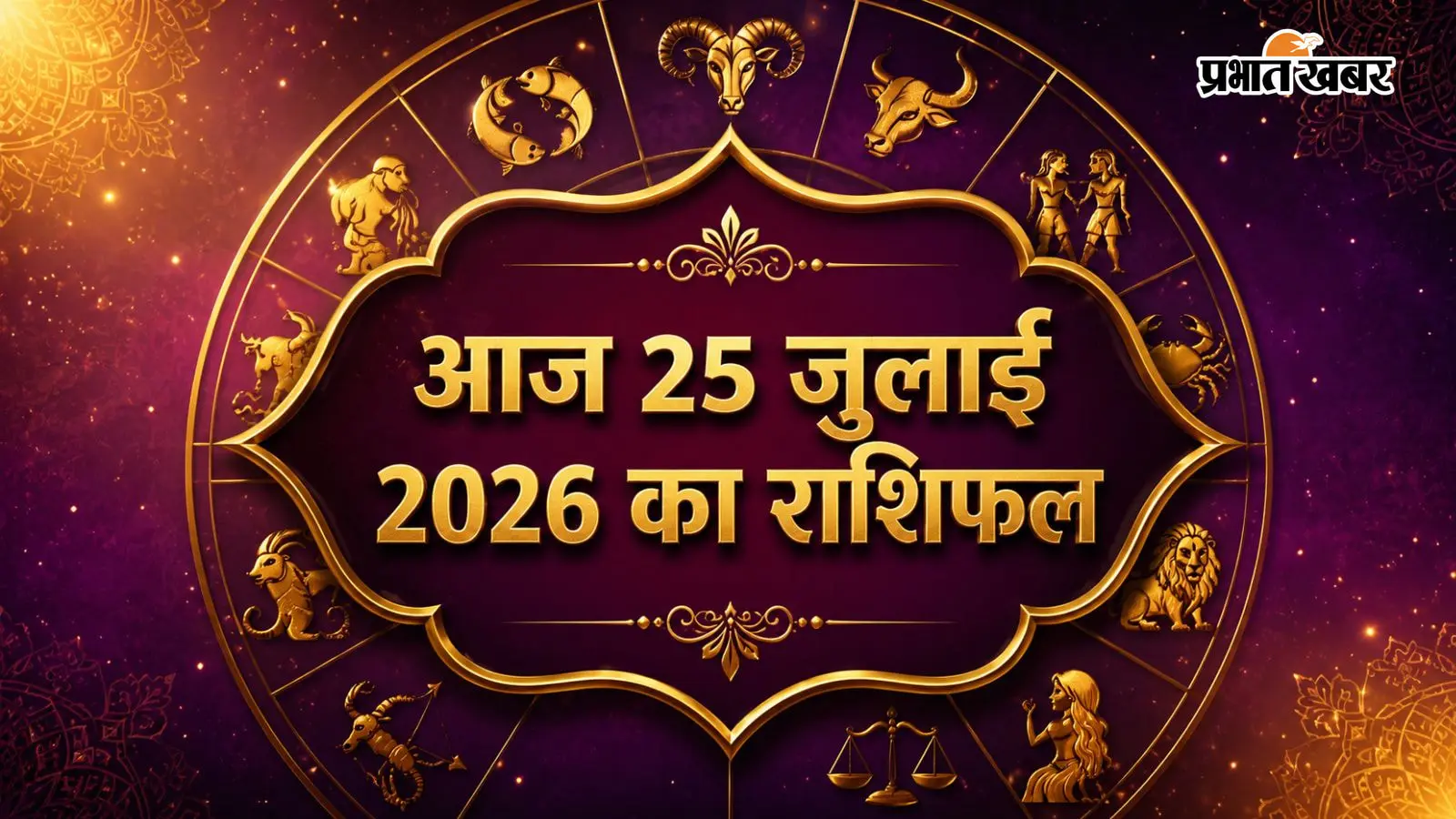आज 25 जुलाई 2026 का राशिफल आज 25 जुलाई 2026 का राशिफल